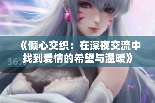 《倾心交织：在深夜交流中找到爱情的希望与温暖》