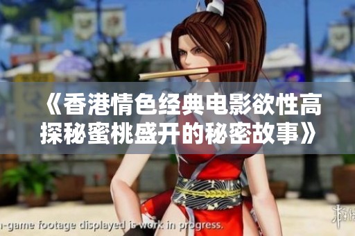 《香港情色经典电影欲性高探秘蜜桃盛开的秘密故事》