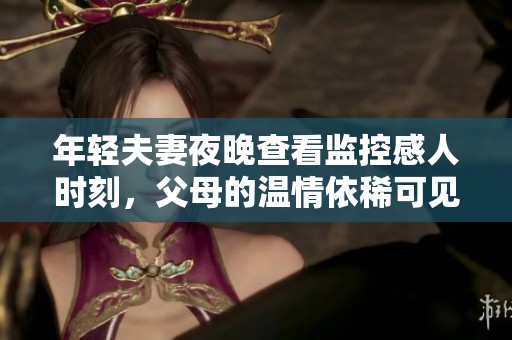 年轻夫妻夜晚查看监控感人时刻，父母的温情依稀可见