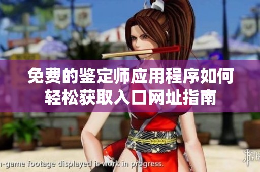 免费的鉴定师应用程序如何轻松获取入口网址指南