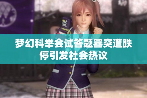 梦幻科举会试答题器突遭跌停引发社会热议