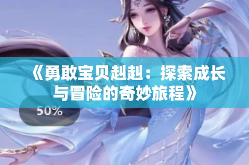 《勇敢宝贝赳赳：探索成长与冒险的奇妙旅程》
