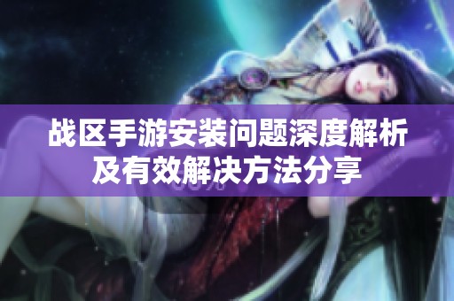 战区手游安装问题深度解析及有效解决方法分享