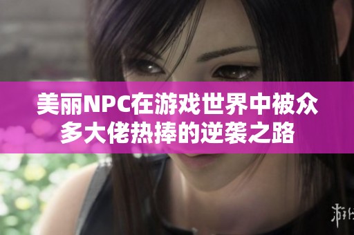 美丽NPC在游戏世界中被众多大佬热捧的逆袭之路
