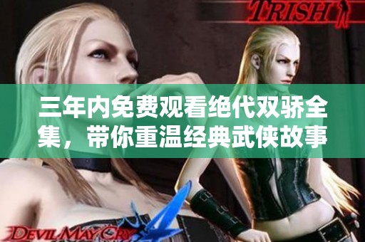 三年内免费观看绝代双骄全集，带你重温经典武侠故事