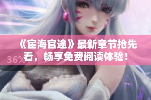 《宦海官途》最新章节抢先看，畅享免费阅读体验！