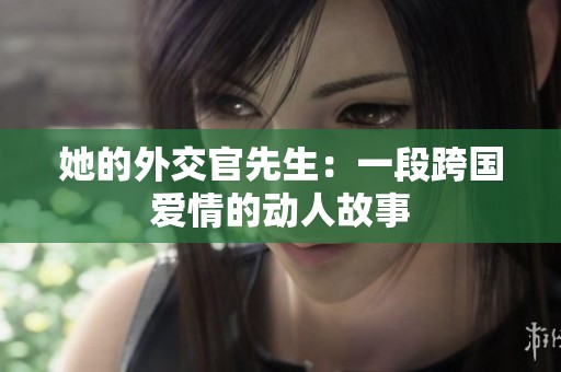 她的外交官先生：一段跨国爱情的动人故事