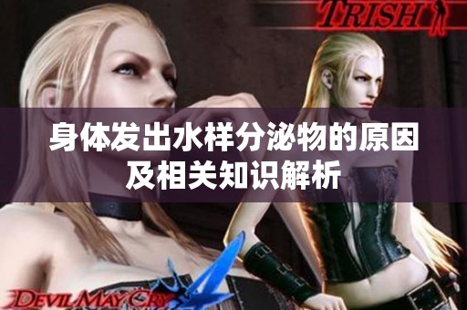 身体发出水样分泌物的原因及相关知识解析