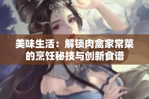 美味生活：解锁肉禽家常菜的烹饪秘技与创新食谱