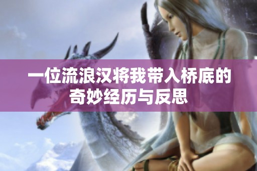 一位流浪汉将我带入桥底的奇妙经历与反思