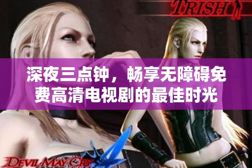 深夜三点钟，畅享无障碍免费高清电视剧的最佳时光