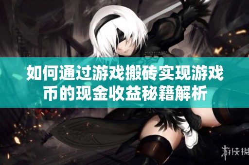 如何通过游戏搬砖实现游戏币的现金收益秘籍解析