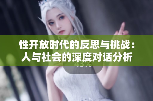 性开放时代的反思与挑战：人与社会的深度对话分析