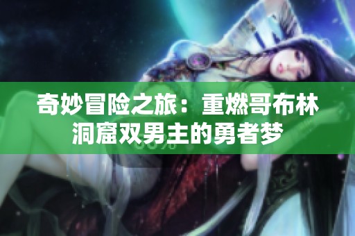 奇妙冒险之旅：重燃哥布林洞窟双男主的勇者梦