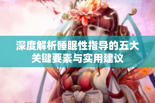 深度解析睡眠性指导的五大关键要素与实用建议