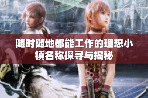 随时随地都能工作的理想小镇名称探寻与揭秘