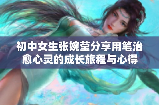 初中女生张婉莹分享用笔治愈心灵的成长旅程与心得