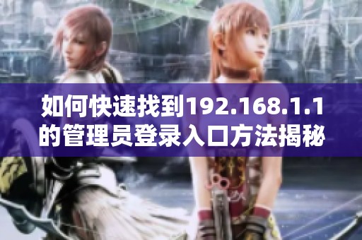 如何快速找到192.168.1.1的管理员登录入口方法揭秘
