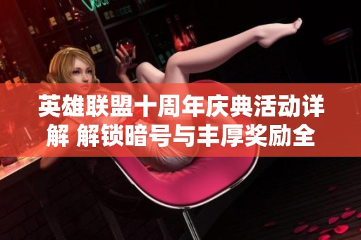 英雄联盟十周年庆典活动详解 解锁暗号与丰厚奖励全攻略