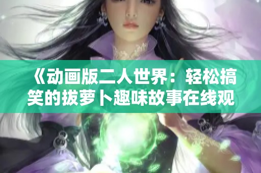 《动画版二人世界：轻松搞笑的拔萝卜趣味故事在线观看》
