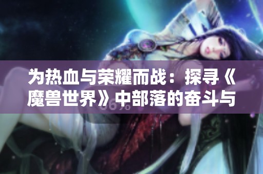 为热血与荣耀而战：探寻《魔兽世界》中部落的奋斗与反叛故事