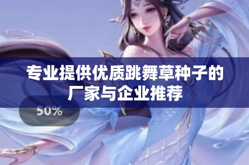 专业提供优质跳舞草种子的厂家与企业推荐