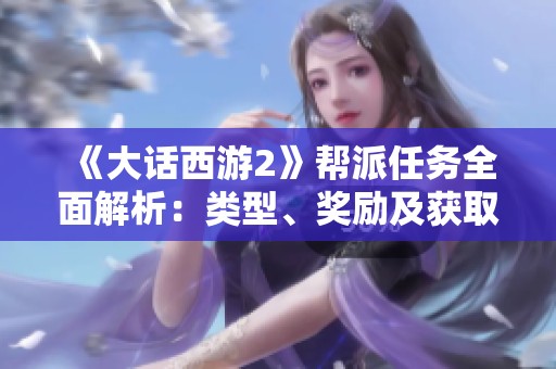 《大话西游2》帮派任务全面解析：类型、奖励及获取方式详解