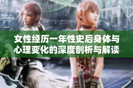 女性经历一年性史后身体与心理变化的深度剖析与解读