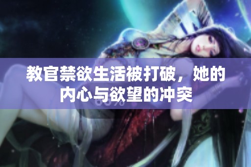 教官禁欲生活被打破，她的内心与欲望的冲突