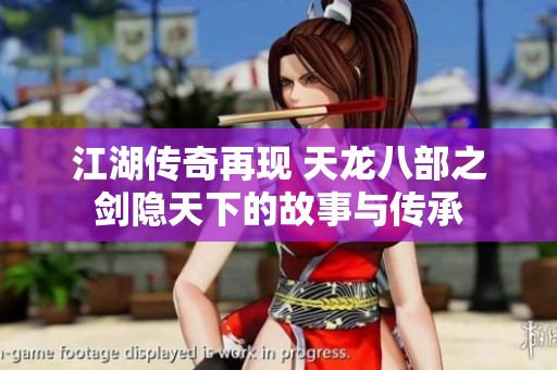 江湖传奇再现 天龙八部之剑隐天下的故事与传承
