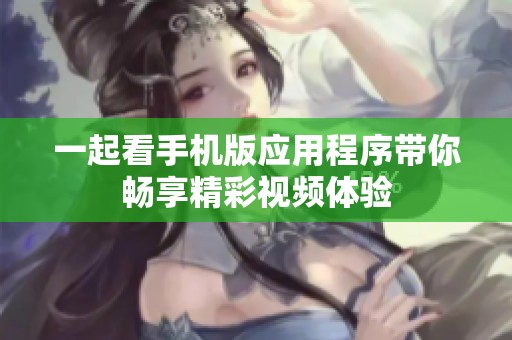 一起看手机版应用程序带你畅享精彩视频体验