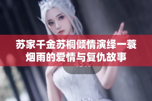 苏家千金苏桐倾情演绎一蓑烟雨的爱情与复仇故事
