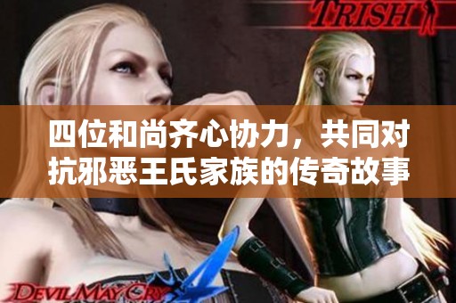 四位和尚齐心协力，共同对抗邪恶王氏家族的传奇故事