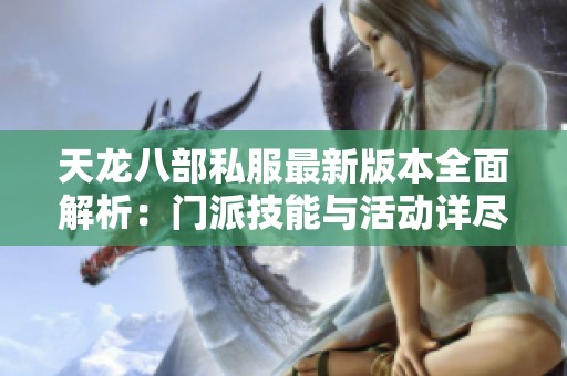 天龙八部私服最新版本全面解析：门派技能与活动详尽介绍