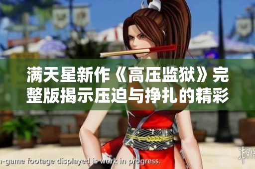 满天星新作《高压监狱》完整版揭示压迫与挣扎的精彩故事
