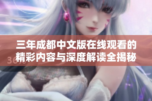 三年成都中文版在线观看的精彩内容与深度解读全揭秘