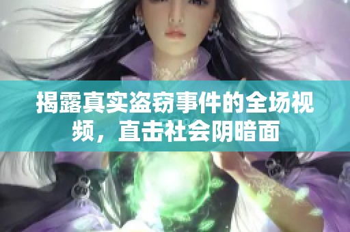 揭露真实盗窃事件的全场视频，直击社会阴暗面