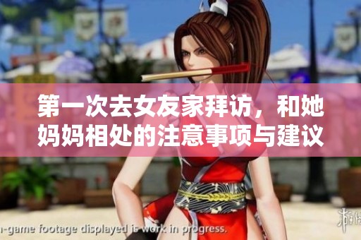 第一次去女友家拜访，和她妈妈相处的注意事项与建议