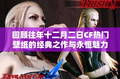 回顾往年十二月二日CF热门壁纸的经典之作与永恒魅力