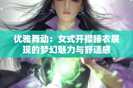 优雅舞动：女式开襟睡衣展现的梦幻魅力与舒适感