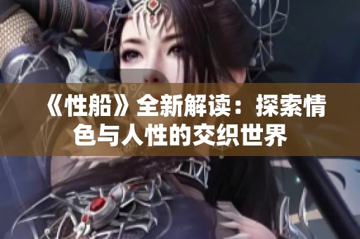 《性船》全新解读：探索情色与人性的交织世界