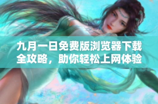 九月一日免费版浏览器下载全攻略，助你轻松上网体验