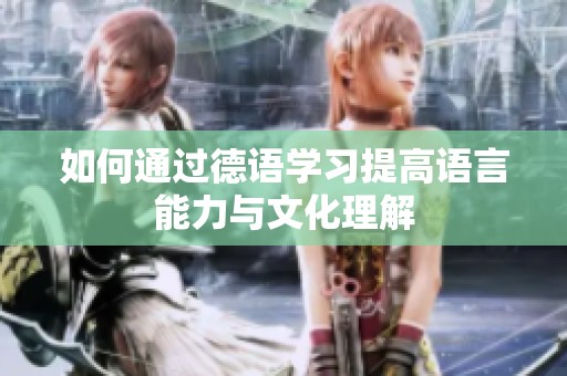 如何通过德语学习提高语言能力与文化理解