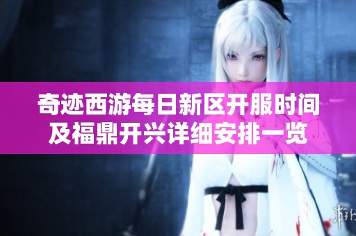 奇迹西游每日新区开服时间及福鼎开兴详细安排一览