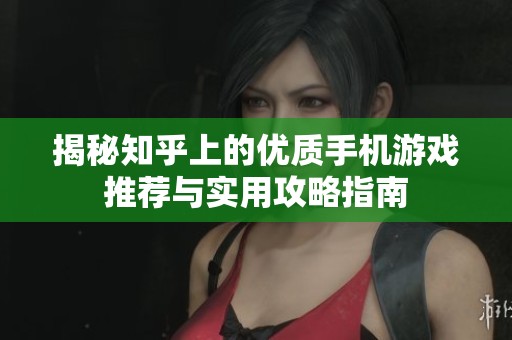 揭秘知乎上的优质手机游戏推荐与实用攻略指南