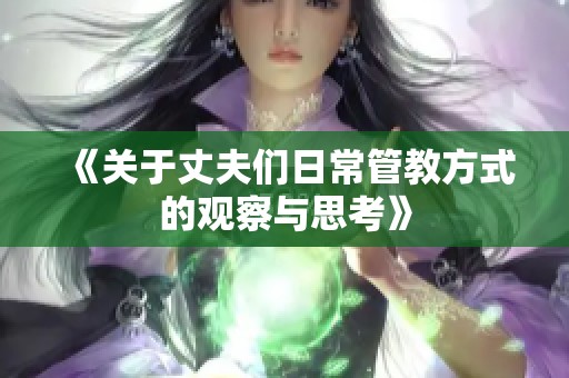 《关于丈夫们日常管教方式的观察与思考》