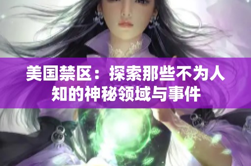 美国禁区：探索那些不为人知的神秘领域与事件