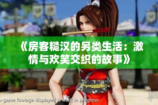《房客糙汉的另类生活：激情与欢笑交织的故事》
