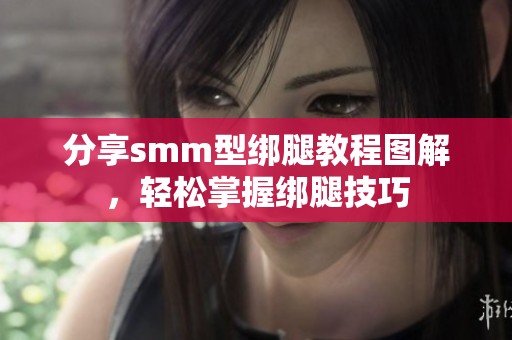 分享smm型绑腿教程图解，轻松掌握绑腿技巧