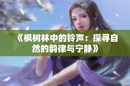 《枫树林中的铃声：探寻自然的韵律与宁静》